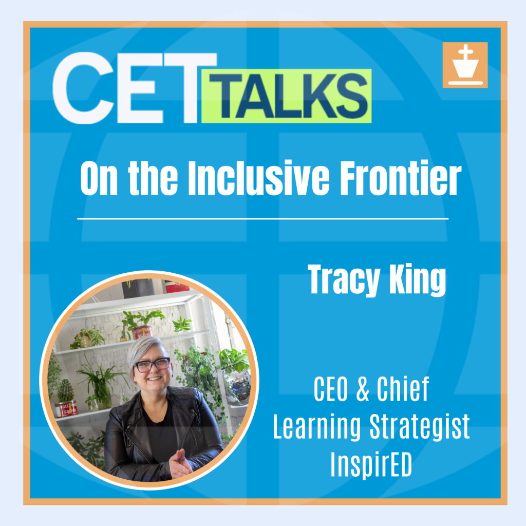 CET Talks podcast episode 18 featuring Tracy King of InspirEd. Tracy is shown on the bottom left of the graphic. The episode title, “On the Inclusive Frontier” is in the center of the graphic.