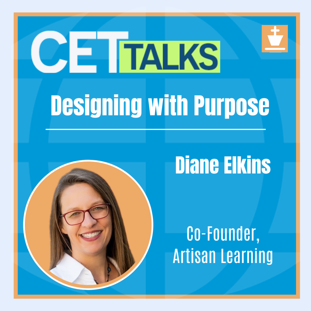 CET Talks podcast episode 17 featuring Diane Elkins of Artisan Learning. Diane is pictured on the bottom left of the graphic. The episode title, “Designing With Purpose ” is in the center of the graphic.