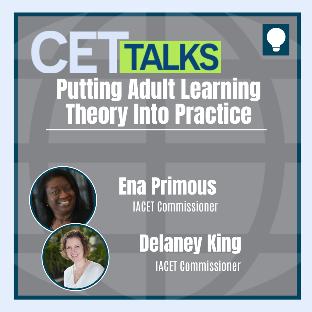 CET Talks podcast episode 4 featuring IACET Commissioners Ena Primous and Delaney King. Ena and Delaney are pictured on the bottom left of the graphic. The episode title, “Putting Adult Theory into Practice” is in the center of the graphic.